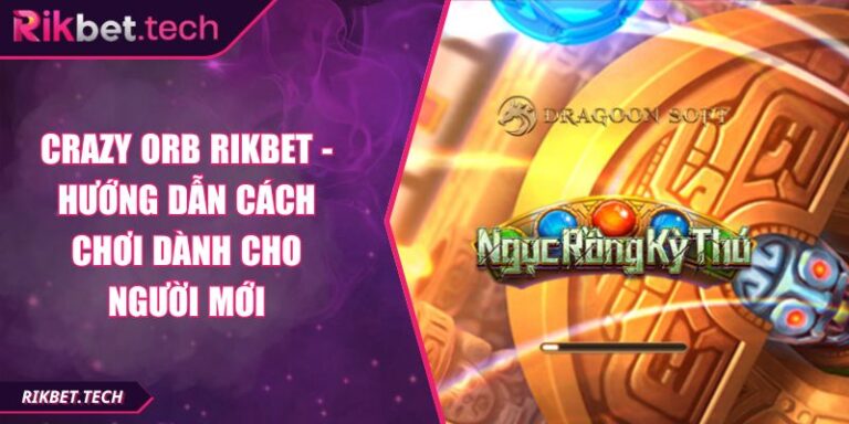 Crazy Orb Rikbet - Hướng Dẫn Cách Chơi Dành Cho Người Mới 4 Crazy Orb Rikbet - Hướng Dẫn Cách Chơi Dành Cho Người Mới