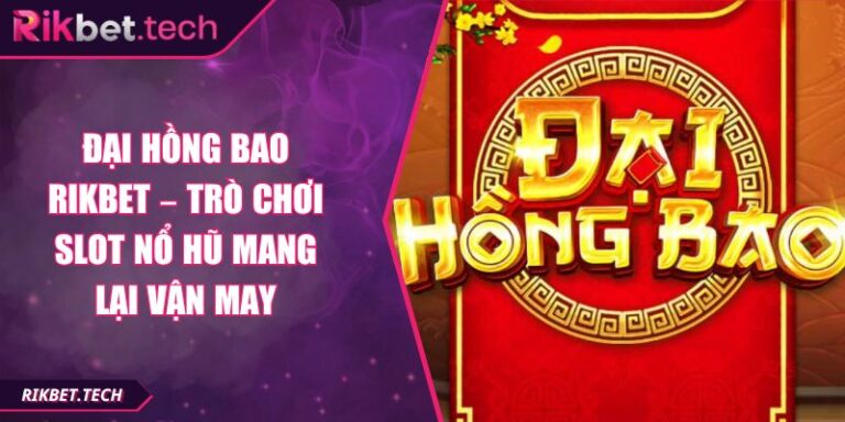 Đại Hồng Bao Rikbet – Trò Chơi Slot Nổ Hũ Mang Lại Vận May 3 đại hồng bao Rikbet