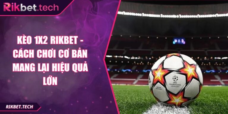 Kèo 1x2 Rikbet - Cách Chơi Cơ Bản Mang Lại Hiệu Quả Lớn 7 Kèo 1x2 Rikbet - Cách Chơi Cơ Bản Mang Lại Hiệu Quả Lớn