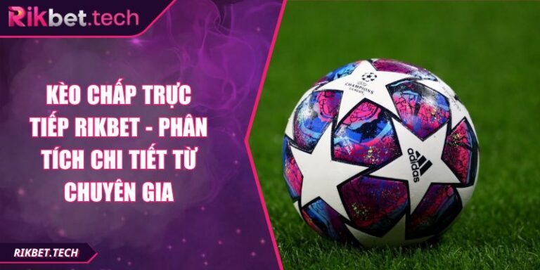 Kèo Chấp Trực Tiếp Rikbet - Phân Tích Chi Tiết Từ Chuyên Gia 8 Kèo Chấp Trực Tiếp Rikbet - Phân Tích Chi Tiết Từ Chuyên Gia