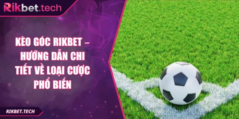 Kèo Góc Rikbet – Hướng Dẫn Chi Tiết Về Loại Cược Phổ Biến 4 Kèo Góc Rikbet – Hướng Dẫn Chi Tiết Về Loại Cược Phổ Biến