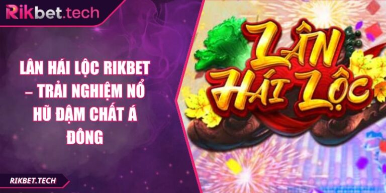 Lân Hái Lộc RIKBET – Trải Nghiệm Nổ Hũ Đậm Chất Á Đông 5 Lân hái lộc Rikbet