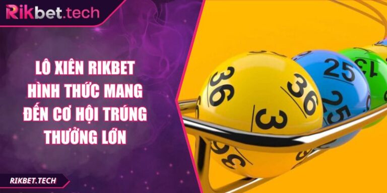 Lô Xiên RIKBET Hình Thức Mang Đến Cơ Hội Trúng Thưởng Lớn 4 lô xiên RIKBET