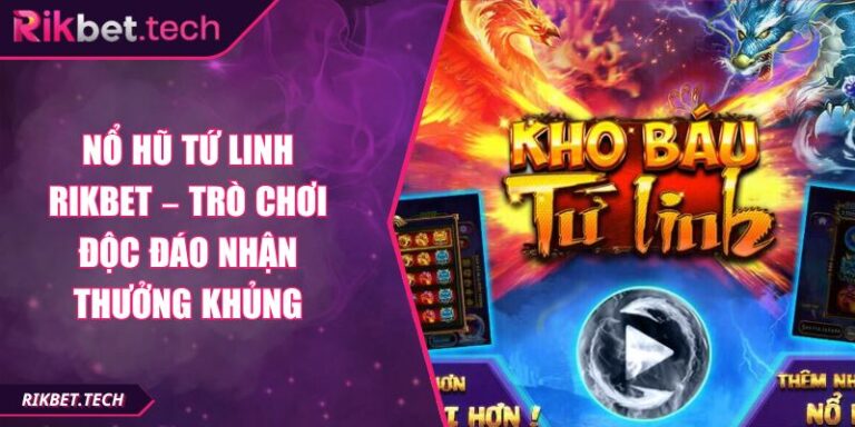 Nổ Hũ Tứ Linh Rikbet – Trò Chơi Độc Đáo Nhận Thưởng Khủng 8 Nổ hũ tứ linh Rikbet