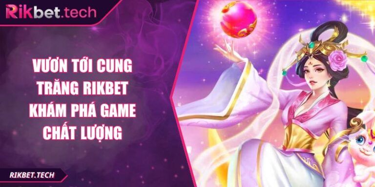 Vươn Tới Cung Trăng Rikbet Khám Phá Game Chất Lượng 9 Vươn tới cung trăng Rikbet