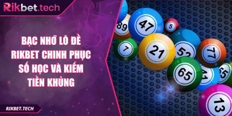 Bạc Nhớ Lô Đề RIKBET Chinh Phục Số Học Và Kiếm Tiền Khủng 1 Bạc nhớ lô đề RIKBET