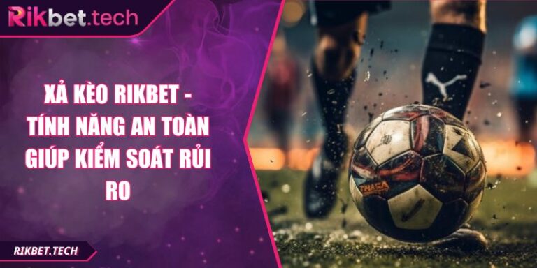 Xả Kèo RIKBET - Tính Năng An Toàn Giúp Kiểm Soát Rủi Ro 1 Xả kèo RIKBET