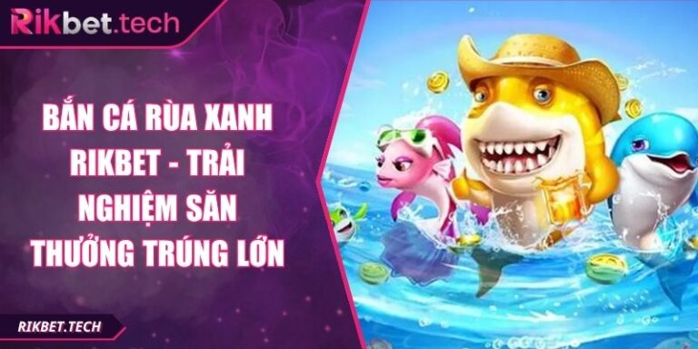 Bắn cá Rùa xanh Rikbet