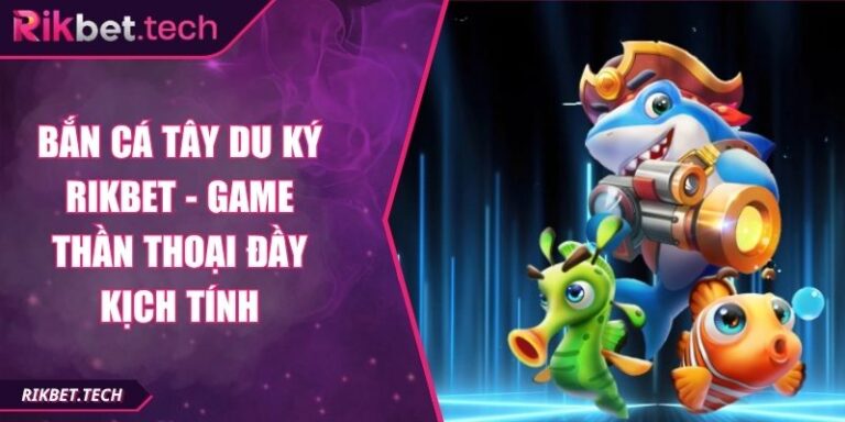 Bắn cá Tây Du Ký Rikbet
