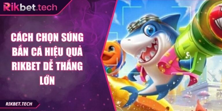 Cách chọn súng bắn cá hiệu quả Rikbet
