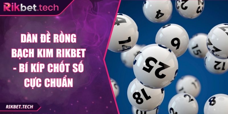 Dàn Đề Rồng Bạch Kim Rikbet - Bí Kíp Chốt Số Cực Chuẩn 5 Dàn đề Rồng Bạch Kim Rikbet
