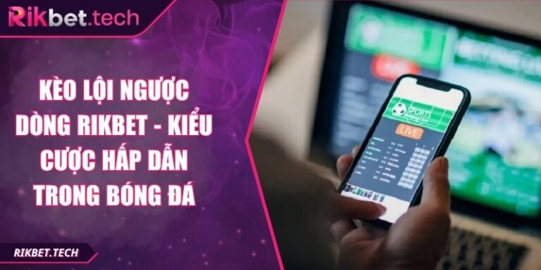 Kèo lội ngược dòng Rikbet