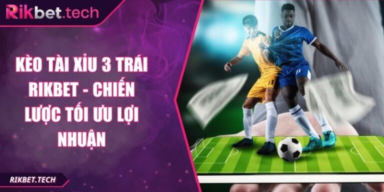 Kèo tài xỉu 3 trái Rikbet